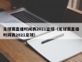 足球赛直播时间表2021篮球（足球赛直播时间表2021足球）