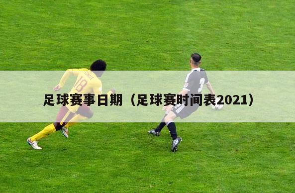 足球赛事日期（足球赛时间表2021）-第1张图片-免费高清无插件_欧洲杯赛事直播网_看球吧