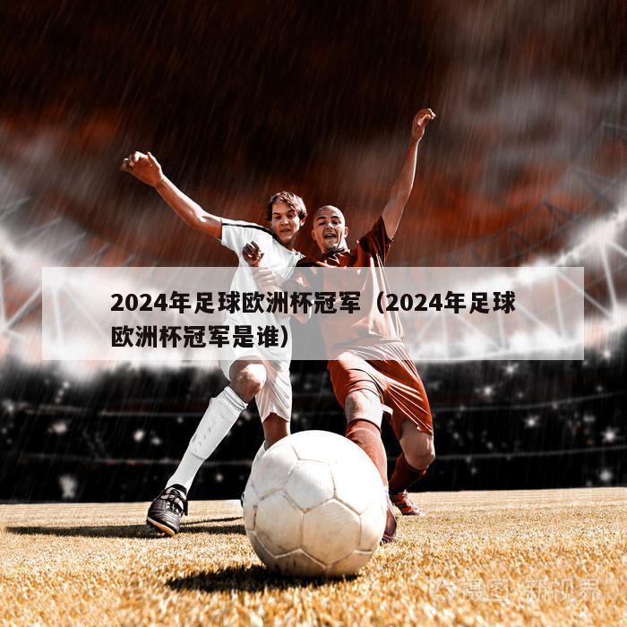 2024年足球欧洲杯冠军（2024年足球欧洲杯冠军是谁）-第1张图片-免费高清无插件_欧洲杯赛事直播网_看球吧