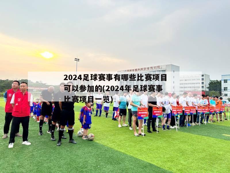 2024足球赛事有哪些比赛项目可以参加的(2024年足球赛事比赛项目一览)-第1张图片-免费高清无插件_欧洲杯赛事直播网_看球吧